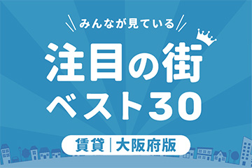 ＼みんなが見ている／注目の街ベスト30｜賃貸・大阪府版ランキング