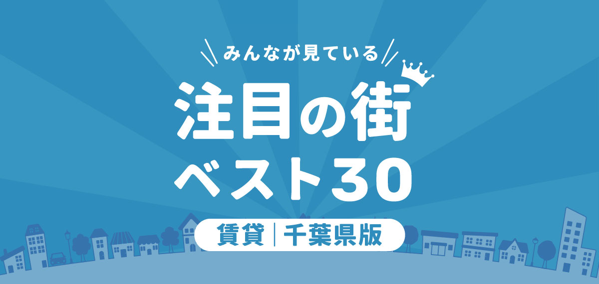 ＼みんなが見ている／注目の街ベスト30｜賃貸・千葉県版ランキング